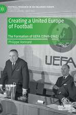 Creating a United Europe of Football: The Formation of UEFA (1949–1961)