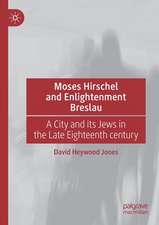 Moses Hirschel and Enlightenment Breslau: A City and its Jews in the Late Eighteenth Century