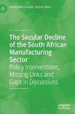 The Secular Decline of the South African Manufacturing Sector: Policy Interventions, Missing Links and Gaps in Discussions