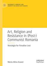 Art, Religion and Resistance in (Post-)Communist Romania: Nostalgia for Paradise Lost