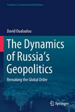 The Dynamics of Russia’s Geopolitics: Remaking the Global Order