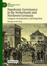 Napoleonic Governance in the Netherlands and Northwest Germany: Conquest, Incorporation, and Integration