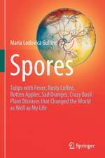 Spores: Tulips with Fever, Rusty Coffee, Rotten Apples, Sad Oranges, Crazy Basil. Plant Diseases that Changed the World as Well as My Life