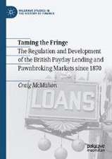 Taming the Fringe: The Regulation and Development of the British Payday Lending and Pawnbroking Markets since 1870