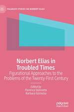 Norbert Elias in Troubled Times: Figurational Approaches to the Problems of the Twenty-First Century