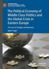 The Political Economy of Middle Class Politics and the Global Crisis in Eastern Europe: The case of Hungary and Romania