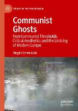 Communist Ghosts: Post-Communist Thresholds, Critical Aesthetics and the Undoing of Modern Europe