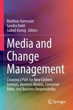 Media and Change Management: Creating a Path for New Content Formats, Business Models, Consumer Roles, and Business Responsibility