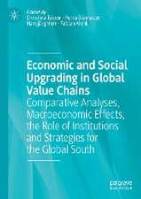 Economic and Social Upgrading in Global Value Chains: Comparative Analyses, Macroeconomic Effects, the Role of Institutions and Strategies for the Global South