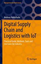 Digital Supply Chain and Logistics with IoT: Practical Guide, Methods, Tools and Use Cases for Industry