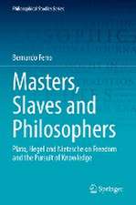 Masters, Slaves and Philosophers: Plato, Hegel and Nietzsche on Freedom and the Pursuit of Knowledge