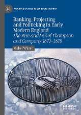 Banking, Projecting and Politicking in Early Modern England: The Rise and Fall of Thompson and Company 1671‒1678