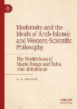 Modernity and the Ideals of Arab-Islamic and Western-Scientific Philosophy: The Worldviews of Mario Bunge and Taha Abd al-Rahman