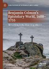 Benjamin Colman’s Epistolary World, 1688-1755: Networking in the Dissenting Atlantic