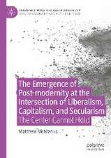 The Emergence of Post-modernity at the Intersection of Liberalism, Capitalism, and Secularism: The Center Cannot Hold