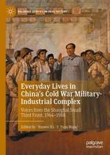 Everyday Lives in China's Cold War Military-Industrial Complex: Voices from the Shanghai Small Third Front, 1964-1988