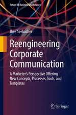 Reengineering Corporate Communication: A Marketer’s Perspective Offering New Concepts, Processes, Tools, and Templates