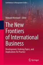 The New Frontiers of International Business: Development, Evolving Topics, and Implications for Practice