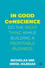 In Good Conscience: Do the Right Thing While Building a Profitable Business