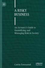 A Risky Business: An Actuary’s Guide to Quantifying and Managing Risk in Society