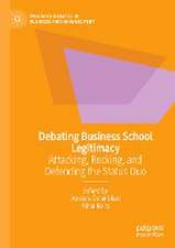 Debating Business School Legitimacy: Attacking, Rocking, and Defending the Status Quo