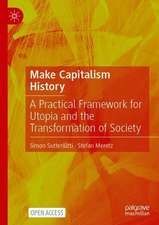 Make Capitalism History: A Practical Framework for Utopia and the Transformation of Society