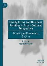 Family Firms and Business Families in Cross-Cultural Perspective: Bringing Anthropology Back In