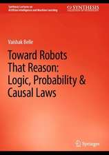 Toward Robots That Reason: Logic, Probability & Causal Laws