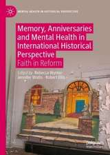 Memory, Anniversaries and Mental Health in International Historical Perspective: Faith in Reform