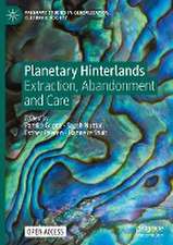 Planetary Hinterlands: Extraction, Abandonment and Care