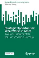 Strategic Opportunism: What Works in Africa: Twelve Fundamentals for Conservation Success