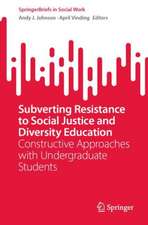 Subverting Resistance to Social Justice and Diversity Education: Constructive Approaches with Undergraduate Students