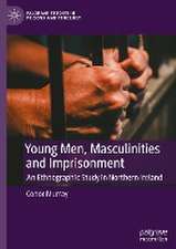 Young Men, Masculinities and Imprisonment: An Ethnographic Study in Northern Ireland