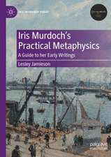Iris Murdoch's Practical Metaphysics