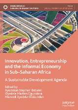 Innovation, Entrepreneurship and the Informal Economy in Sub–Saharan Africa: A Sustainable Development Agenda