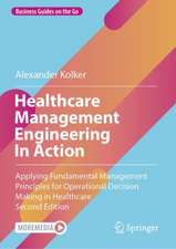 Healthcare Management Engineering In Action: Applying Fundamental Management Principles for Operational Decision Making in Healthcare