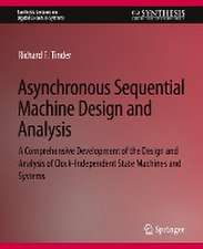 Asynchronous Sequential Machine Design and Analysis: A Comprehensive Development of the Design and Analysis of Clock-Independent State Machines and Systems