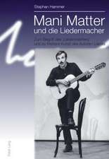 Mani Matter Und Die Liedermacher: Zum Begriff Des 'Liedermachers' Und Zu Matters Kunst Des Autoren-Liedes