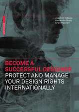 Become a Successful Designer. Protect and Manage Your Design Rights Internationally: Protect and Manage Your Design Rights Internationally