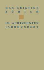 Das geistige Zürich im 18. Jahrhundert: Texte und Dokumente von Gotthard Heidegger bis Heinrich Pestalozzi