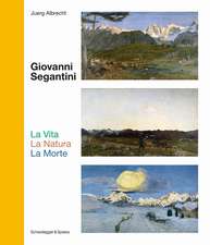 Giovanni Segantini. La Vita —La Natura—LaMorte: Landmarks of Swiss Art