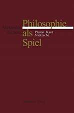 Philosophie als Spiel: Platon - Kant - Nietzsche