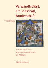 Verwandtschaft, Freundschaft, Bruderschaft: Soziale Lebens- und Kommunikationsformen im Mittelalter