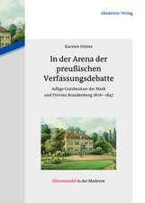 In der Arena der preußischen Verfassungsdebatte: Adlige Gutsbesitzer der Mark und Provinz Brandenburg 1806-1847