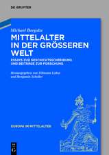 Mittelalter in der größeren Welt: Essays zur Geschichtsschreibung und Beiträge zur Forschung