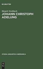 Johann Christoph Adelung: Ein Beitrag zu seinem germanistischen Schaffen mit einer Bibliographie seines Gesamtwerkes