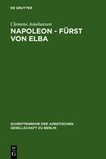 Napoleon - Fürst von Elba: Empire in Miniatur 1814-1815. Erweiterte Fassung eines Vortrags gehalten vor der Juristischen Gesellschaft zu Berlin am 12. Februar 1986