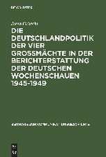 Die Deutschlandpolitik der vier Großmächte in der Berichterstattung der deutschen Wochenschauen 1945–1949