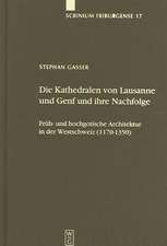 Die Kathedralen von Lausanne und Genf und ihre Nachfolge: Früh- und hochgotische Architektur in der Westschweiz (1170-1350)