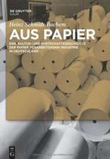 Aus Papier: Eine Kultur- und Wirtschaftsgeschichte der Papier verarbeitenden Industrie in Deutschland